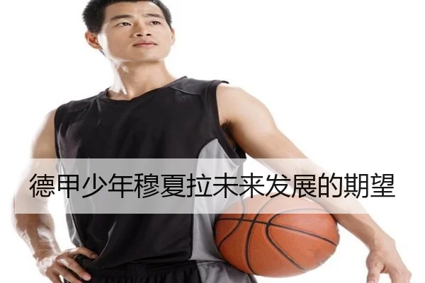 德甲少年穆夏拉未来发展的期望